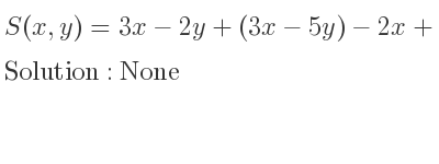The S(x,y)=3x-2y+(3x-5y)-2x+[3y-(2x-7y)+4x] is None